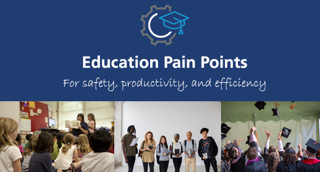 Education: The Pain Points for Student & Staff Safety, Productivity & Efficiency